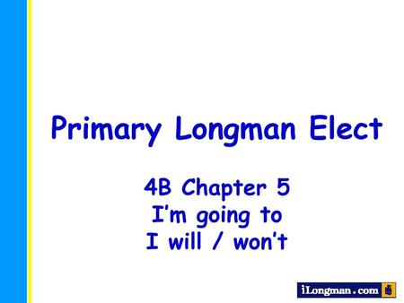 Primary Longman Elect 4B Chapter 5 I’m going to I will / won’t.