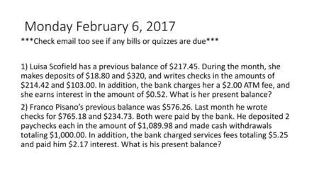 Monday February 6, 2017 ***Check email too see if any bills or quizzes are due*** 1) Luisa Scofield has a previous balance of $217.45. During the month,