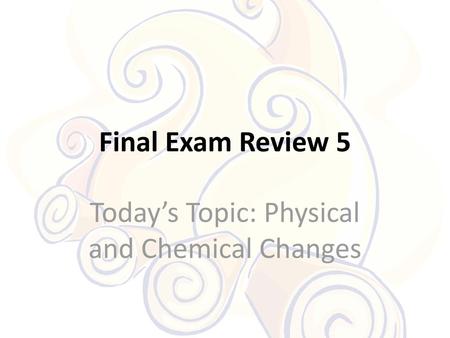 Today’s Topic: Physical and Chemical Changes