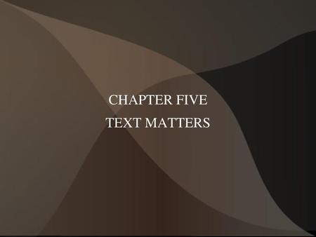 CHAPTER FIVE TEXT MATTERS