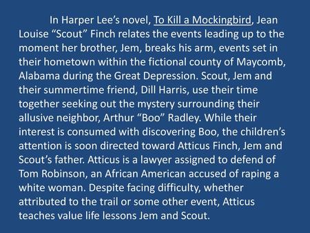 In Harper Lee’s novel, To Kill a Mockingbird, Jean Louise “Scout” Finch relates the events leading up to the moment her brother, Jem, breaks his arm, events.