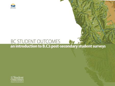 BC Student Outcomes 55,000 post-secondary students 27,000 respondents