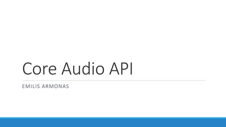 Core Audio API Emilis Armonas.