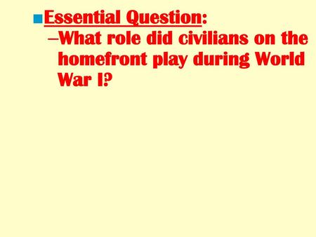 Essential Question: What role did civilians on the homefront play during World War I?