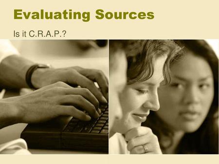 Evaluating Sources Is it C.R.A.P.?.