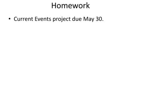 Homework Current Events project due May 30..