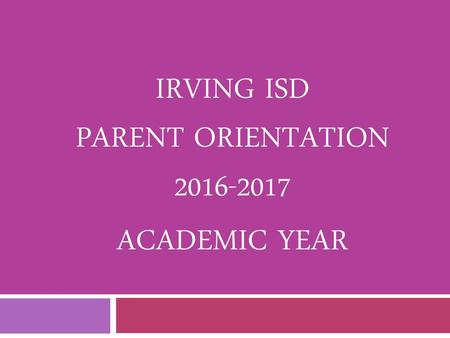Irving ISD Parent Orientation Academic year