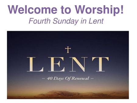 Welcome to Worship! Fourth Sunday in Lent