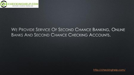 We Provide Service Of Second Chance Banking, Online Banks And Second Chance Checking Accounts. http://checkinghelp.com/