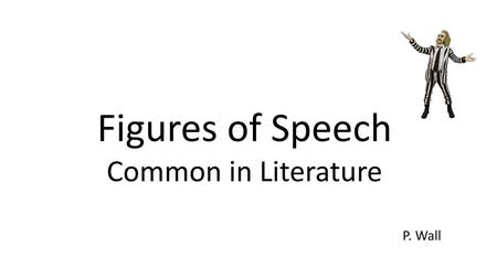 Figures of Speech Common in Literature P. Wall.