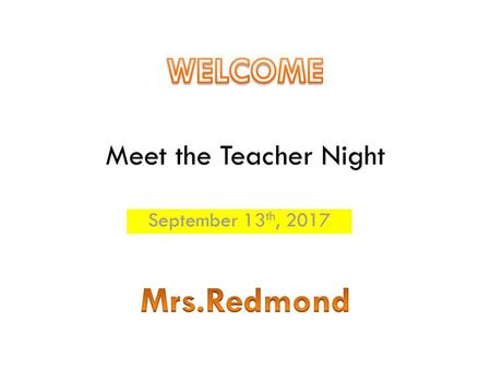 WELCOME Meet the Teacher Night September 13th, 2017 Mrs.Redmond.