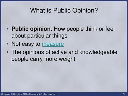 What is Public Opinion? Public opinion: How people think or feel about particular things Not easy to measure The opinions of active and knowledgeable people.