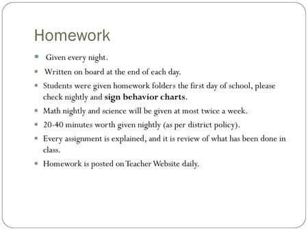 Homework Given every night. Written on board at the end of each day.