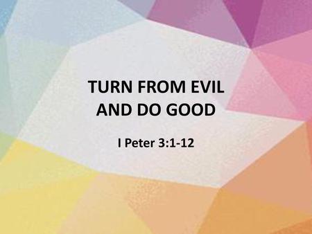 TURN FROM EVIL AND DO GOOD