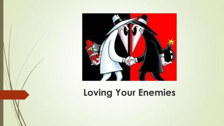 Loving Your Enemies.