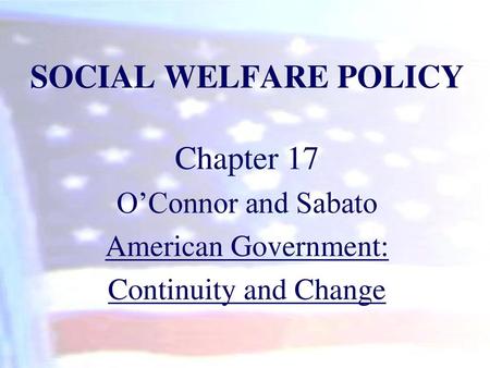 SOCIAL WELFARE POLICY Chapter 17 O’Connor and Sabato
