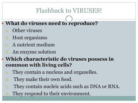 Flashback to VIRUSES! What do viruses need to reproduce? Other viruses