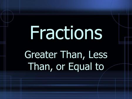 Fractions Greater Than, Less Than, or Equal to