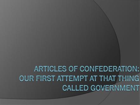 Introduction The first government created by the founding fathers was not based on our current Constitution but was the Articles of Confederation: Articles.