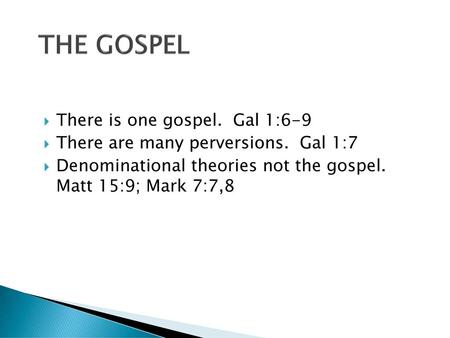 THE GOSPEL There is one gospel. Gal 1:6-9