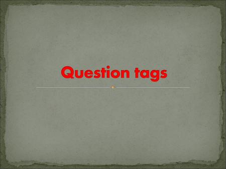 Question tags.