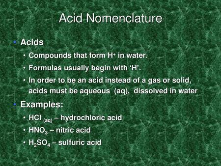 Acid Nomenclature Acids Examples: Compounds that form H+ in water.