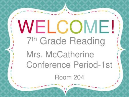 WELCOME! 7th Grade Reading Mrs. McCatherine Conference Period-1st
