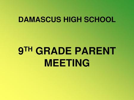 DAMASCUS HIGH SCHOOL 9TH GRADE PARENT MEETING