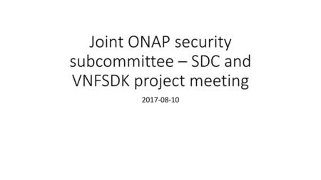 Joint ONAP security subcommittee – SDC and VNFSDK project meeting