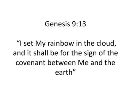 Genesis 9:13 “I set My rainbow in the cloud, and it shall be for the sign of the covenant between Me and the earth”