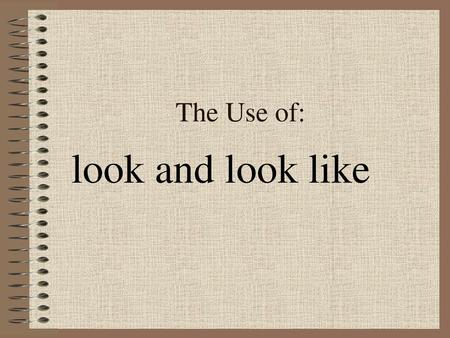 The Use of: look and look like.