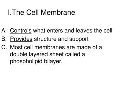 I.The Cell Membrane Controls what enters and leaves the cell