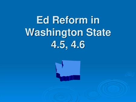 Ed Reform in Washington State 4.5, 4.6