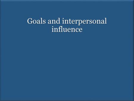 Goals and interpersonal influence