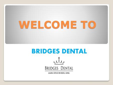 WELCOME TO BRIDGES DENTAL.