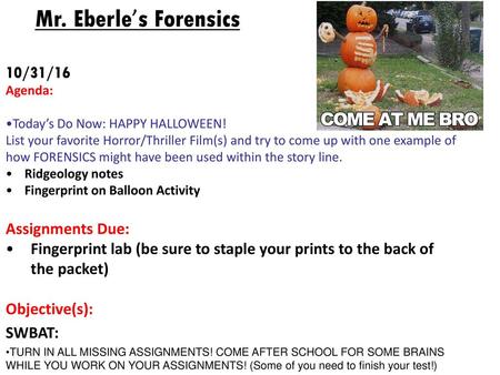 Mr. Eberle’s Forensics 10/31/16 Assignments Due:
