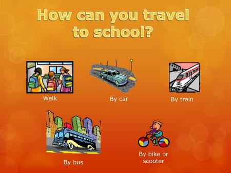 How can you travel to school?