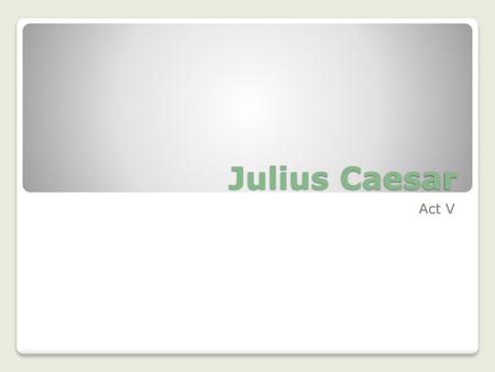 Julius Caesar Act V.