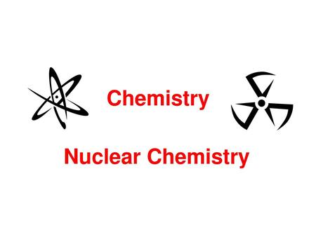 Chemistry Nuclear Chemistry.