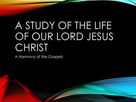 A study of The Life of our Lord Jesus Christ