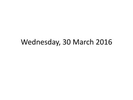 Wednesday, 30 March 2016.