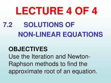 LECTURE 4 OF SOLUTIONS OF NON-LINEAR EQUATIONS OBJECTIVES
