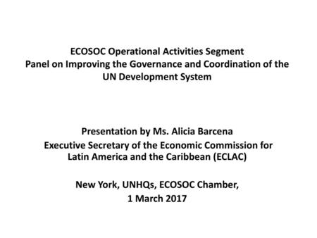 Presentation by Ms. Alicia Barcena New York, UNHQs, ECOSOC Chamber,