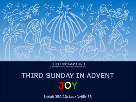 THIRD SUNDAY IN ADVENT JOY Isaiah 35:1-10; Luke 1:46b-55