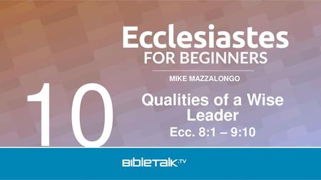 Qualities of a Wise Leader Ecc. 8:1 – 9:10