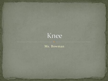 Knee Ms. Bowman.