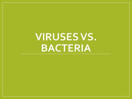 Viruses vs. Bacteria.