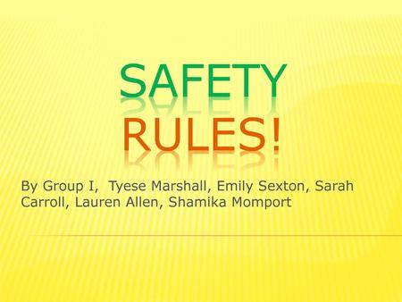 Safety Rules! By Group I, Tyese Marshall, Emily Sexton, Sarah Carroll, Lauren Allen, Shamika Momport.