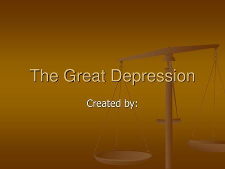 The Great Depression Created by:.