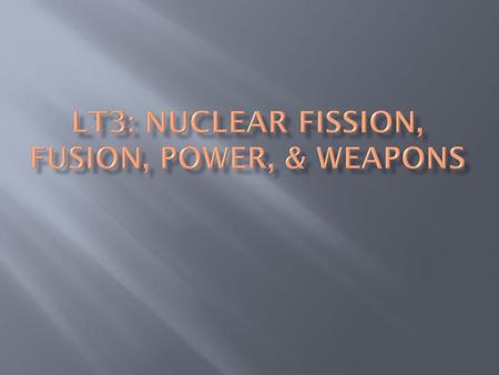 LT3: Nuclear Fission, Fusion, Power, & Weapons